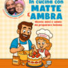 In cucina con Matte e Ambra. Ricette dolci e salate da preparare insieme