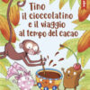 Tino il cioccolatino e il viaggio al tempo del cacao. Stampatello maiuscolo a leggibilità facilitata. Ediz. a colori