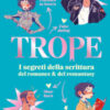 Trope. I segreti della scrittura romance & del fantasy