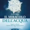 Il miracolo dell'acqua. Scoprire e utilizzare i benefici effetti della risonanza positiva. Nuova ediz.