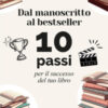 Dal manoscritto al best-seller. 10 passi per il successo del tuo libro