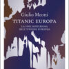 Titanic Europa. La fine misteriosa dell'Unione Europea