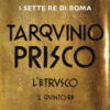 Tarquinio Prisco. L'etrusco. Il quinto re