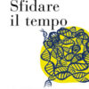 Sfidare il tempo. Le nuove frontiere della longevità