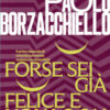 Forse sei già felice e non lo sai. Il primo manuale di crescita personale realistica e sostenibile