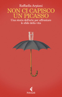 Non ci capisco un Picasso. Una storia dell'arte per affrontare le sfide della vita