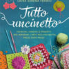 Tutto uncinetto. Tecniche, consigli e progetti per imparare l'arte dell'uncinetto, passo dopo passo