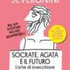 Socrate, Agata e il futuro. L'arte di invecchiare con filosofia