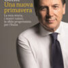 Una nuova primavera. La mia storia, i nostri valori, la sfida progressista per l'Italia