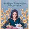 Confessioni di una vittima dello shopping