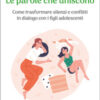 Le parole che uniscono. Come trasformare silenzi e conflitti in dialogo con i figli adolescenti