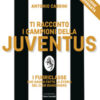 Ti racconto i campioni della Juventus. I fuoriclasse che hanno fatto la storia del club bianconero. Nuova ediz.