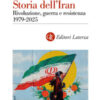 Storia dell'Iran. Rivoluzione, guerra e resistenza 1979-2025