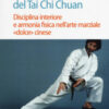 Principi e pratica del Tai Chi Chuan. Disciplina interiore e armonia fisica nell'arte marziale «dolce» cinese