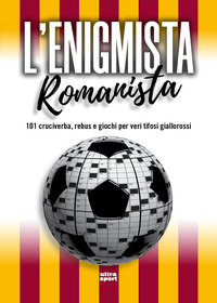 L'enigmista romanista. 101 cruciverba, rebus e giochi per veri tifosi giallorossi