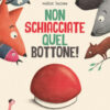 Non schiacciate quel bottone! Ediz. illustrata