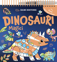 Dinosauri magici. Colori magici. Ediz. a colori. Ediz. a spirale. Con penna ad acqua