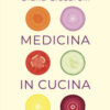 Medicina in cucina. Stare meglio un boccone alla volta