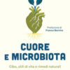 Cuore e microbiota. Cibo, stili di vita e rimedi naturali per proteggere il cuore e vivere più a lungo