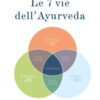 Le 7 vie dell'Ayurveda. Scopri il tuo dosha e ritrova l'equilibrio in amore, nel lavoro, nella vita