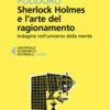 Sherlock Holmes e l'arte del ragionamento. Indagine nell'universo della mente