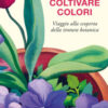 Coltivare colori. Viaggio alla scoperta della tintura botanica