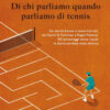 Di chi parliamo quando parliamo di tennis. Da Jannik Sinner a Lewis Carroll, da Clerici & Tommasi a Roger Federer, 100 personaggi senza i quali la Storia sarebbe stata diversa