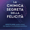La chimica segreta della felicità. L'effetto DOSE: quattro ormoni che regolano il tuo benessere psicofisico