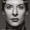 Attraversare i muri. Un'autobiografia