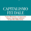 Capitalismo feudale. Come liberismo e tecnocrazia hanno riportato indietro le lancette della storia