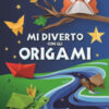 Origami facili e divertenti. Tante idee per costruire con la carta. Ediz. a colori