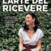 L'arte del ricevere. Consigli green e ricette di stagione per accogliere i tuoi ospiti con stile e semplicità