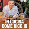 In cucina come dico io. Tante ricette e poche chiacchiere: i piatti della tradizione per quando hai fame sul serio