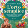 L'orto semplice. Come crearlo, curarlo e viverlo ogni giorno in modo facile e alla portata di tutti