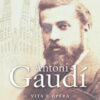 Antoni Gaudí. Vita e opera