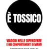 È tossico. Viaggio nelle dipendenze e nei comportamenti devianti