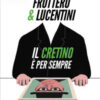 Il cretino è per sempre. Viaggio d'autore nell'Italia che non cambia mai