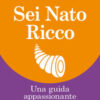 Sei nato ricco. Una guida appassionante per ottenere successo e prosperità
