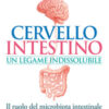 Cervello intestino: un legame indissolubile. Il ruolo del microbiota intestinale nelle nostre relazioni psicoemozionali fisiche, mentali e psicoemozionali