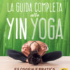 La guida completa allo Yin Yoga. Filosofia e pratica