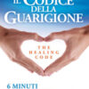 Il codice della guarigione. 6 minuti per guarire la fonte di ogni malattia, raggiungere il successo, migliorare le relazioni. Ediz. italiana e inglese
