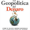 La geopolitica del denaro. Come il nuovo ordine mondiale sta cambiando mercati, potere e il destino dei nostri risparmi