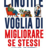 L'inutile voglia di migliorare se stessi