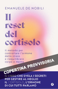 Il reset del cortisolo. Il metodo per controllare l'ormone dello stress e riequilibrare corpo e mente