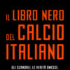 Il libro nero del calcio italiano. Gli scandali, le verità omesse, le idee per ripartire