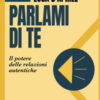 Parlami di te. Il potere delle relazioni autentiche