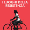 Andare per i luoghi della resistenza