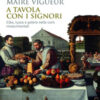 A tavola con i signori. Cibo, lusso e potere nelle corti rinascimentali