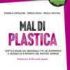 Mal di plastica. Verità e bugie sul materiale che ha sommerso il mondo ed è entrato nel nostro sangue. Nuova ediz.