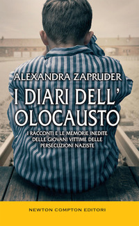 I diari dell'olocausto. I racconti e le memorie inedite delle giovani vittime delle persecuzioni naziste